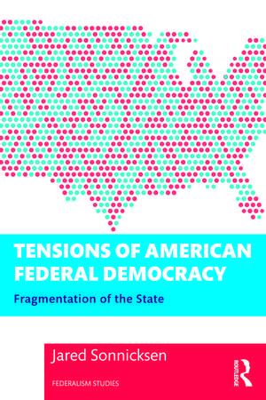 Tensions of American Federal Democracy: Fragmentation of the State de Jared Sonnicksen