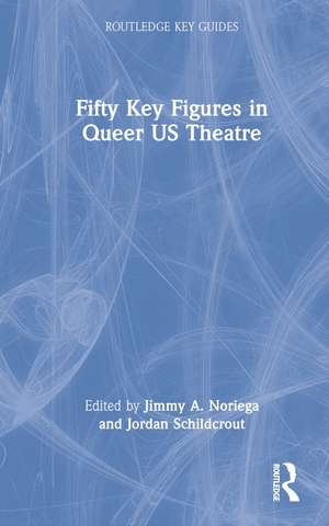 Fifty Key Figures in Queer US Theatre de Jimmy A. Noriega