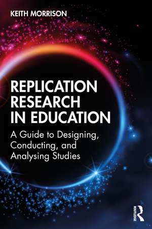 Replication Research in Education: A Guide to Designing, Conducting, and Analysing Studies de Keith Morrison