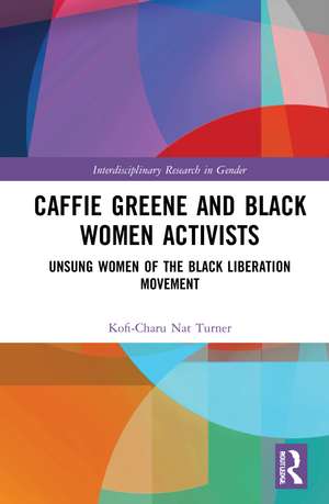 Caffie Greene and Black Women Activists: Unsung Women of the Black Liberation Movement de Kofi-Charu Nat Turner