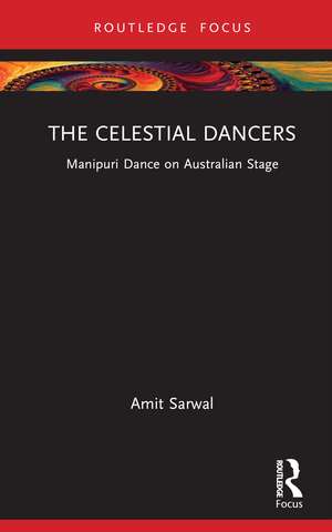 The Celestial Dancers: Manipuri Dance on Australian Stage de Amit Sarwal