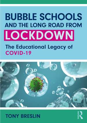 Bubble Schools and the Long Road from Lockdown: The Educational Legacy of COVID-19 de Tony Breslin