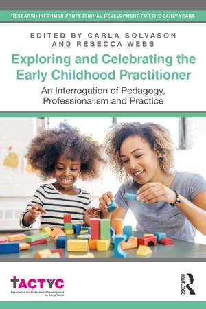 Exploring and Celebrating the Early Childhood Practitioner: An Interrogation of Pedagogy, Professionalism and Practice de Carla Solvason