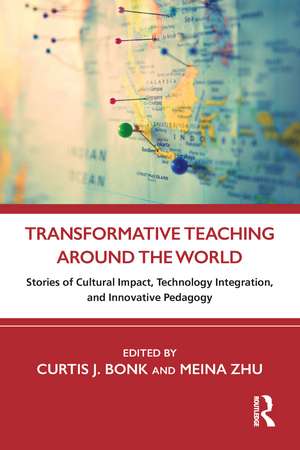 Transformative Teaching Around the World: Stories of Cultural Impact, Technology Integration, and Innovative Pedagogy de Curtis Bonk