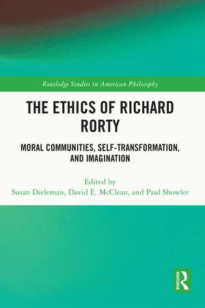 The Ethics of Richard Rorty: Moral Communities, Self-Transformation, and Imagination de Susan Dieleman