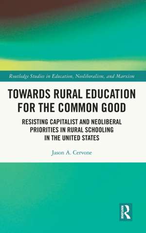 Towards Rural Education for the Common Good: Resisting Capitalist and Neoliberal Priorities in Rural Schooling in the United States de Jason A. Cervone