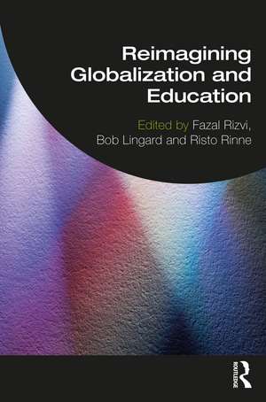 Reimagining Globalization and Education de Fazal Rizvi