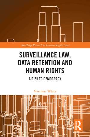 Surveillance Law, Data Retention and Human Rights: A Risk to Democracy de Matthew White