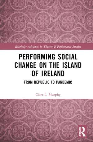 Performing Social Change on the Island of Ireland: From Republic to Pandemic de Ciara L. Murphy