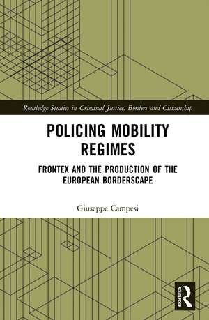 Policing Mobility Regimes: Frontex and the Production of the European Borderscape de Giuseppe Campesi