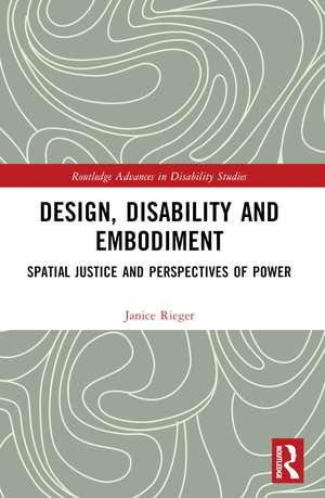 Design, Disability and Embodiment: Spatial Justice and Perspectives of Power de Janice Rieger