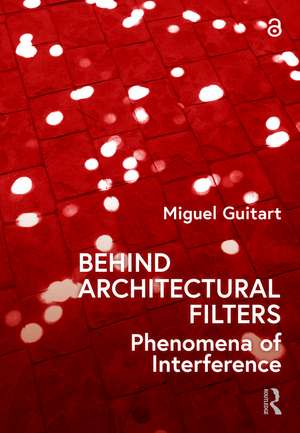 Behind Architectural Filters: Phenomena of Interference de Miguel Guitart