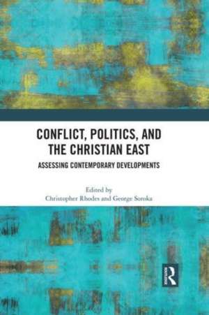 Conflict, Politics, and the Christian East: Assessing Contemporary Developments de Christopher Rhodes