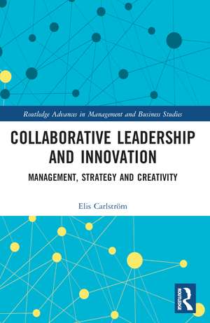 Collaborative Leadership and Innovation: Management, Strategy and Creativity de Elis Carlström