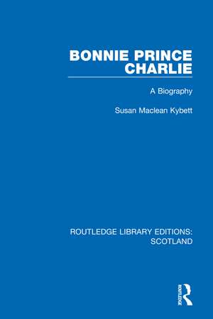 Bonnie Prince Charlie: A Biography de Susan Maclean Kybett