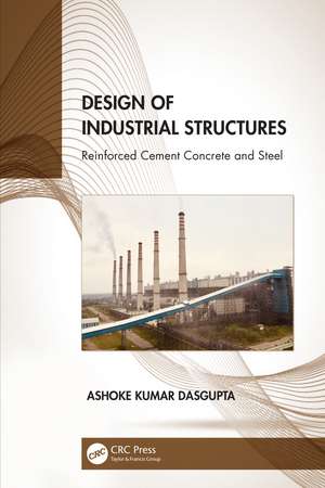 Design of Industrial Structures: Reinforced Cement Concrete and Steel de Ashoke Kumar Dasgupta