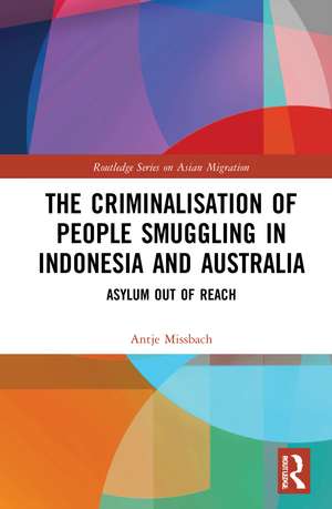 The Criminalisation of People Smuggling in Indonesia and Australia: Asylum out of reach de Antje Missbach