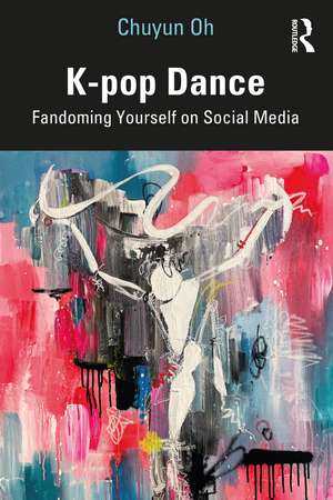 K-pop Dance: Fandoming Yourself on Social Media de Chuyun Oh