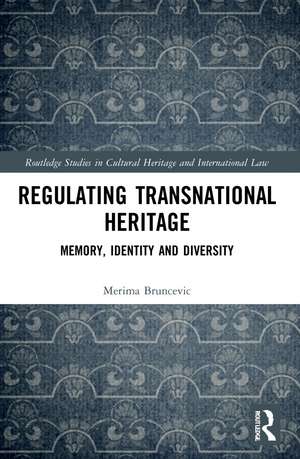 Regulating Transnational Heritage: Memory, Identity and Diversity de Merima Bruncevic