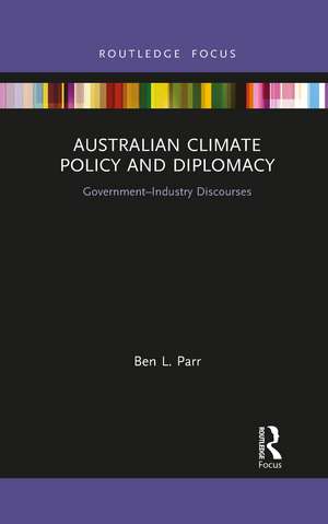 Australian Climate Policy and Diplomacy: Government-Industry Discourses de Ben L. Parr