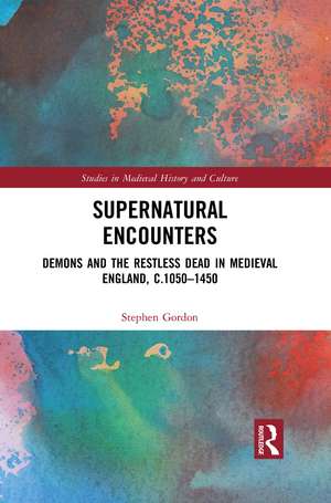 Supernatural Encounters: Demons and the Restless Dead in Medieval England, c.1050–1450 de Stephen Gordon