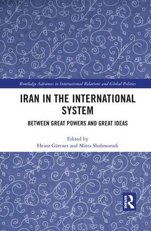 Iran in the International System: Between Great Powers and Great Ideas de Heinz Gärtner