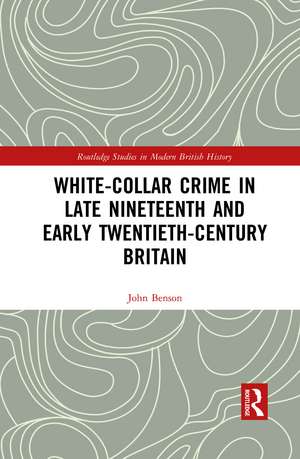 White-Collar Crime in Late Nineteenth and Early Twentieth-Century Britain de John Benson