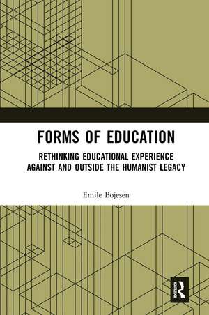 Forms of Education: Rethinking Educational Experience Against and Outside the Humanist Legacy de Emile Bojesen