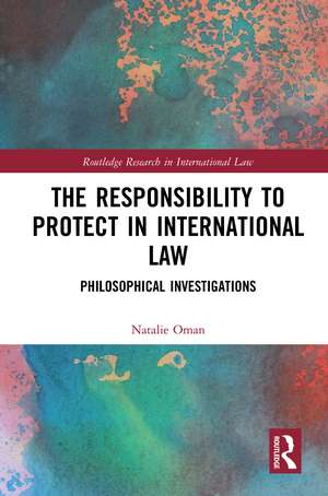 The Responsibility to Protect in International Law: Philosophical Investigations de Natalie Oman