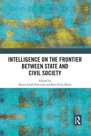 Intelligence on the Frontier Between State and Civil Society de Karen Lund Petersen