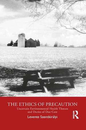 The Ethics of Precaution: Uncertain Environmental Health Threats and Duties of Due Care de Levente Szentkirályi