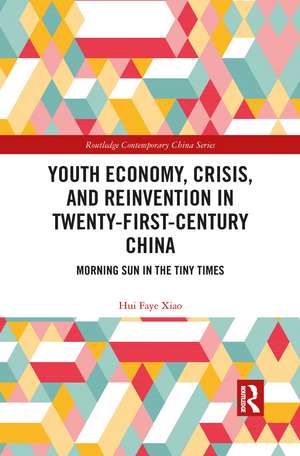 Youth Economy, Crisis, and Reinvention in Twenty-First-Century China: Morning Sun in the Tiny Times de Hui Faye Xiao