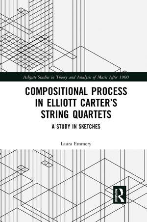 Compositional Process in Elliott Carter’s String Quartets: A Study in Sketches de Laura Emmery