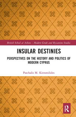 Insular Destinies: Perspectives on the history and politics of modern Cyprus de Paschalis Kitromilides