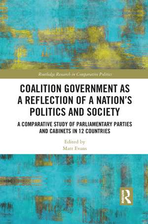 Coalition Government as a Reflection of a Nation’s Politics and Society: A Comparative Study of Parliamentary Parties and Cabinets in 12 Countries de Matt Evans