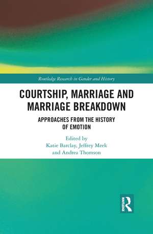 Courtship, Marriage and Marriage Breakdown: Approaches from the History of Emotion de Katie Barclay