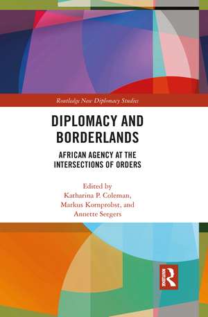 Diplomacy and Borderlands: African Agency at the Intersections of Orders de Katharina Coleman