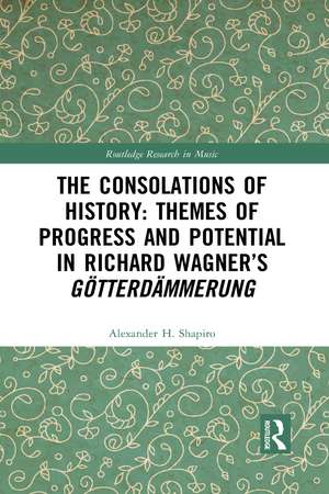 The Consolations of History: Themes of Progress and Potential in Richard Wagner’s Gotterdammerung de Alexander Shapiro