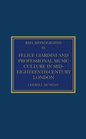 Felice Giardini and Professional Music Culture in Mid-Eighteenth-Century London de Cheryll Duncan