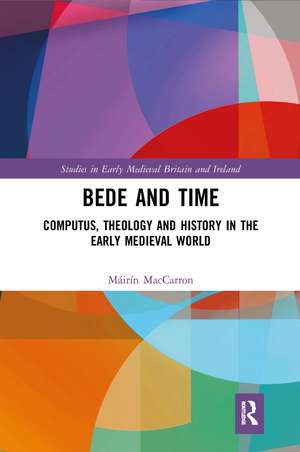 Bede and Time: Computus, Theology and History in the Early Medieval World de Máirín MacCarron