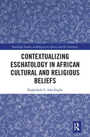 Contextualizing Eschatology in African Cultural and Religious Beliefs de Ibigbolade S. Aderibigbe