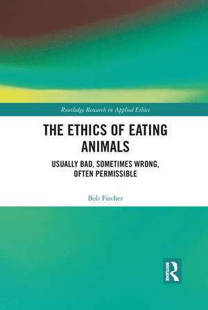 The Ethics of Eating Animals: Usually Bad, Sometimes Wrong, Often Permissible de Bob Fischer