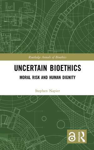 Uncertain Bioethics: Moral Risk and Human Dignity de Stephen Napier