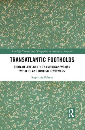 Transatlantic Footholds: Turn-of-the-Century American Women Writers and British Reviewers de Stephanie Palmer