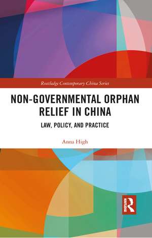 Non-Governmental Orphan Relief in China: Law, Policy, and Practice de Anna High