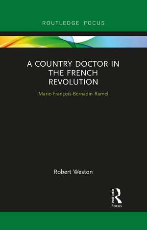 A Country Doctor in the French Revolution: Marie-François-Bernadin Ramel de Robert Weston