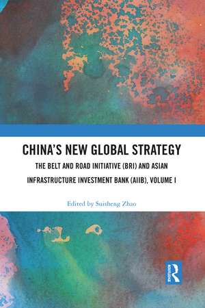 China’s New Global Strategy: The Belt and Road Initiative (BRI) and Asian Infrastructure Investment Bank (AIIB), Volume I de Suisheng Zhao