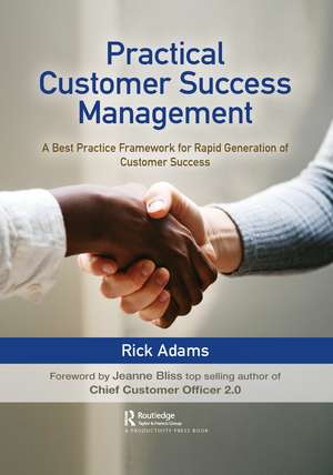 Practical Customer Success Management: A Best Practice Framework for Rapid Generation of Customer Success de Rick Adams