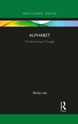 Alphabet: The Becoming of Google de Micky Lee