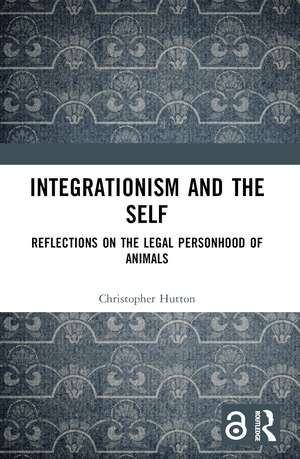 Integrationism and the Self: Reflections on the Legal Personhood of Animals de Christopher Hutton